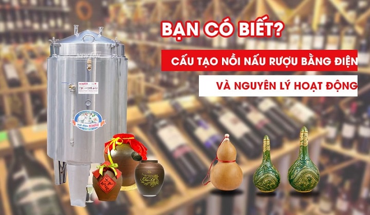 Cấu tạo nồi nấu rượu bằng điện và nguyên lý hoạt động có gì nổi bật?
