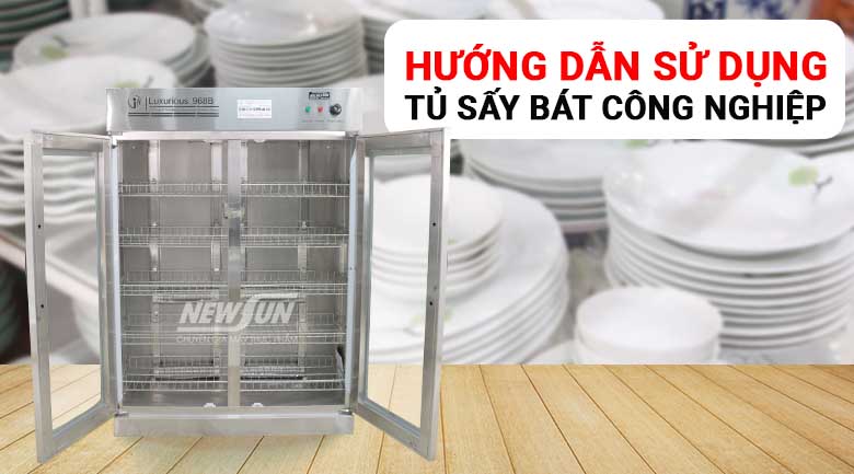 Cách sử dụng tủ sấy bát công nghiệp NEWSUN