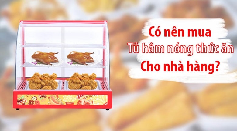 Có nên mua tủ hâm nóng thức ăn cho nhà hàng?