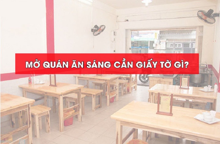 Mở quán ăn sáng cần giấy tờ gì? Có cần đăng ký kinh doanh không? Mở quán ăn sáng cần giấy tờ gì? Có cần đăng ký kinh doanh không?