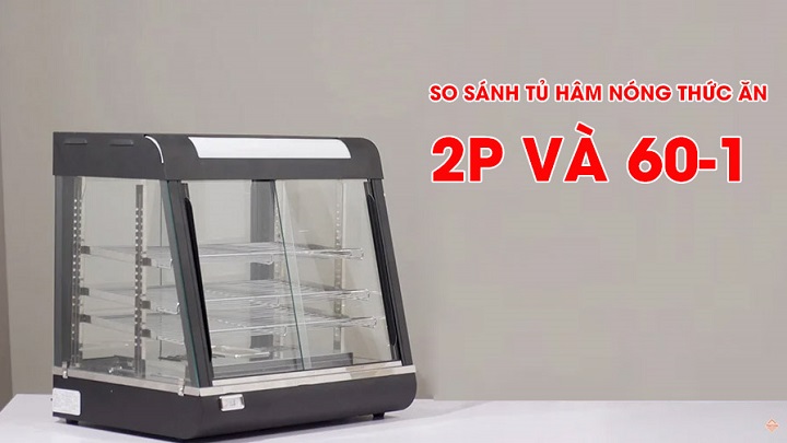 Đi tìm sự khác biệt giữa 2 chiếc tủ hâm nóng thức ăn 2P và 60-1