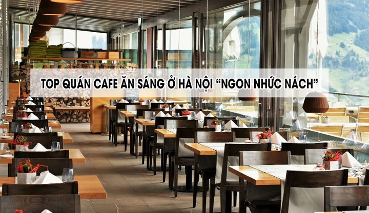Top quán cafe ăn sáng ở Hà Nội “ngon nhức nách” không thể bỏ lỡ Top quán cafe ăn sáng ở Hà Nội “ngon nhức nách” không thể bỏ lỡ