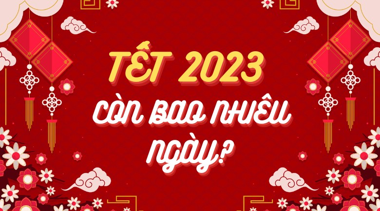 Tết 2023 còn bao nhiêu ngày? Đếm ngược thời khắc giao thừa Tết 2023 còn bao nhiêu ngày? Đếm ngược thời khắc giao thừa