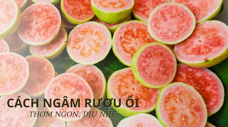 Cách ngâm rượu ổi ngon ngọt, dịu nhẹ tại nhà